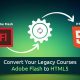 Convert Your Legacy Courses – Adobe Flash to HTML5