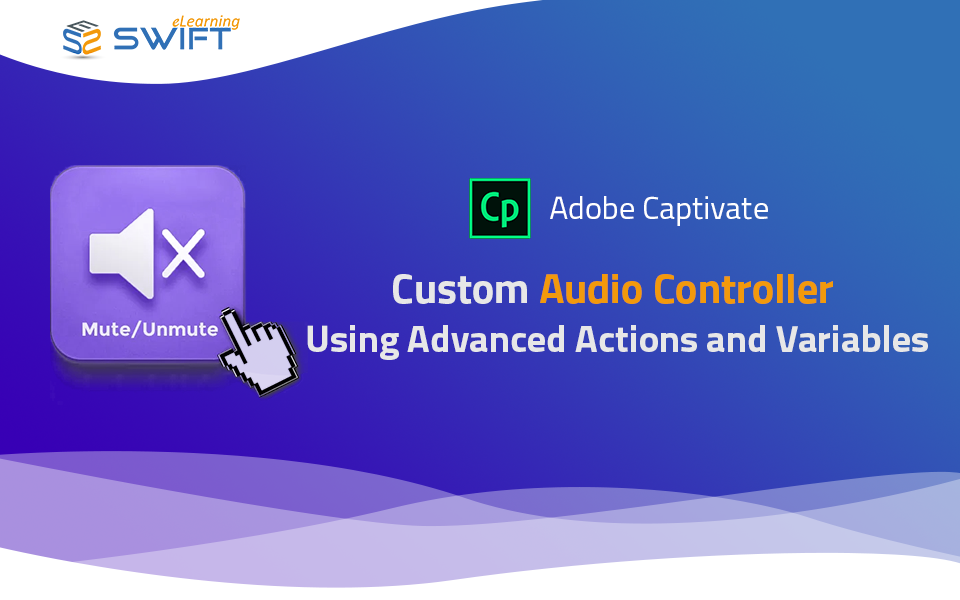 Adobe Captivate 2019 – Creating Custom Mute and Unmute Audio Button Using Advanced Actions and Variables